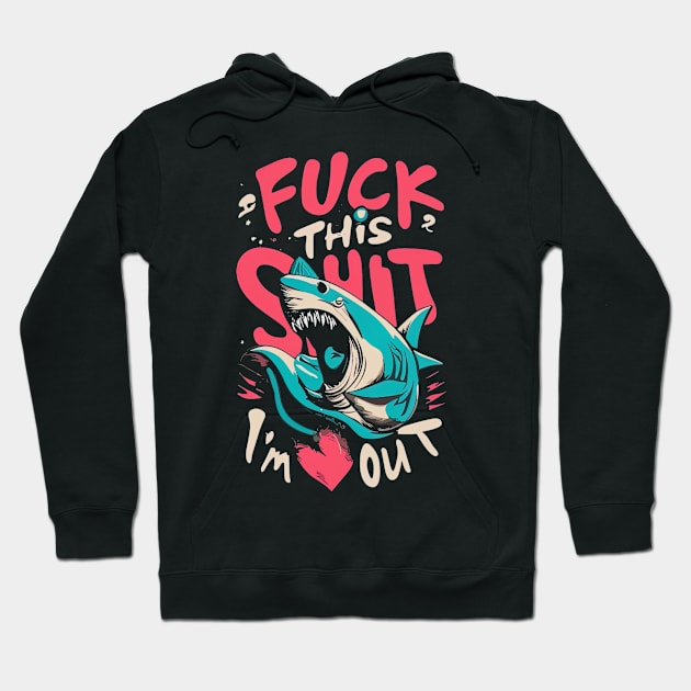 Fuck this shit I'm out! Hoodie by Maverick Media